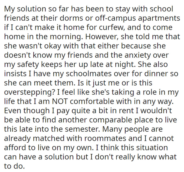 OP has been staying with friends due to the early curfew, but the mother's requests to meet their friends and her concerns about safety are uncomfortable.