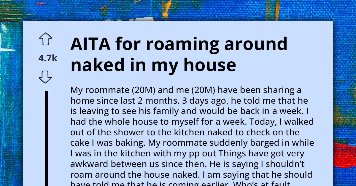 Guy Thought He'd Have The House To Himself The Entire Week, Wonders If He's The A-hole For Getting Caught Naked By Unexpectedly Early Roommate
