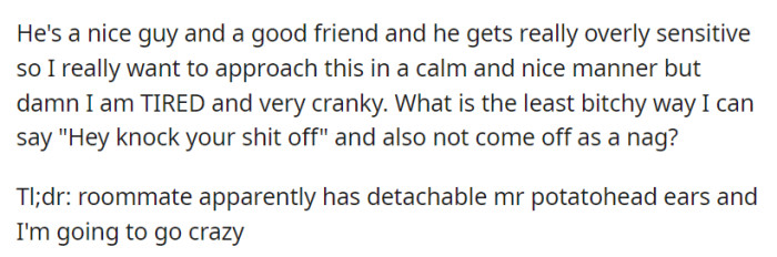 She wants to kindly address her roommate's snoozing problem without coming off as nagging due to her exhaustion and frustration, but she's reaching her limit with his selective hearing.