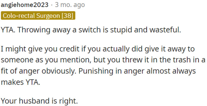 Discarding a Switch without consideration is wasteful, and discarding it angrily is not a wise choice. The viewpoint of OP's spouse is accurate.