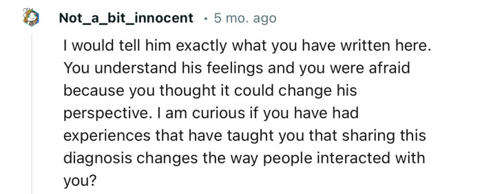 “I would tell him exactly what you have written here. You understand his feelings, and you were afraid it could change his perspective.”