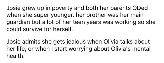 While Olivia had a very privileged upbringing, Josie grew up in poverty after losing both of her parents to drugs.