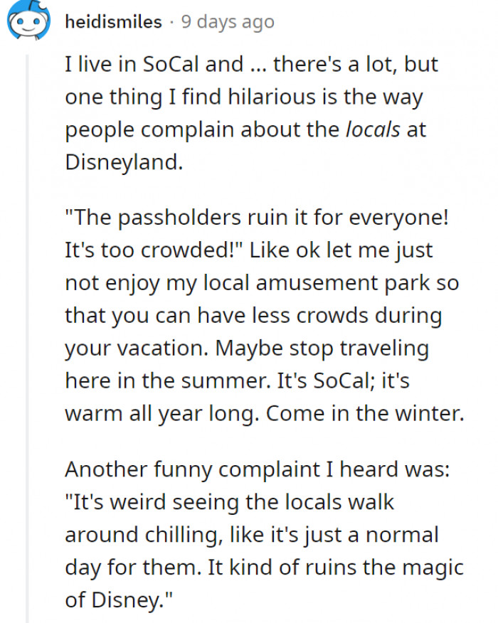 13. Being a local is now an offense, apparently. Just because they have Disneyland near their homes does not mean they don't have the right to enjoy it as tourists, too!