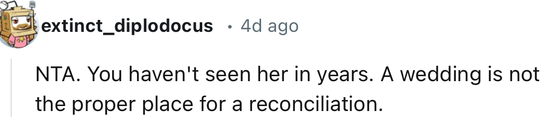 “You haven't seen her in years. A wedding is not the proper place for a reconciliation.”