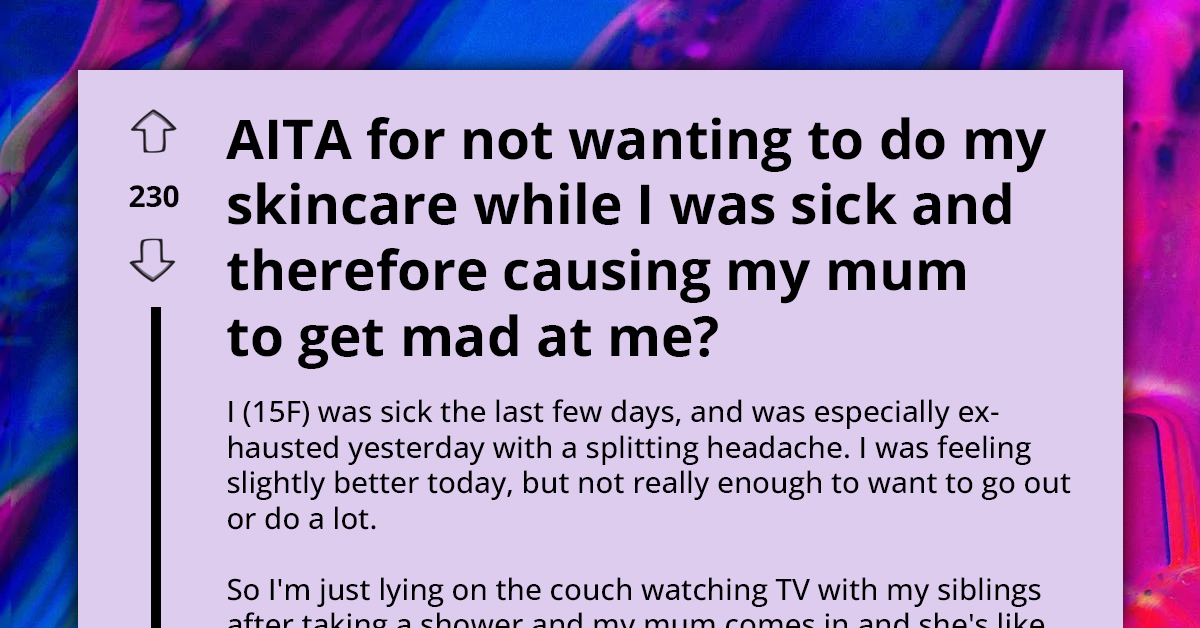Sick Teen Wants to Know If She's Wrong for Refusing to Do Her Skincare Even Though Her Mom Pressures Her To