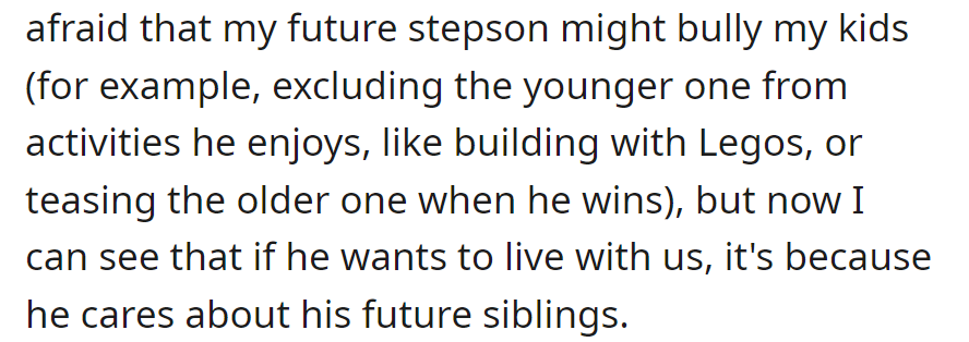 Initially feared the stepson might bully the kids but now realizes his wish to live together is rooted in caring for his future siblings.