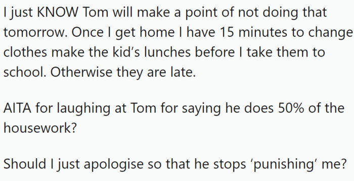 OP is worried that Tom will not do it out of spite. OP wonders if she should apologize to Tom so he stops 