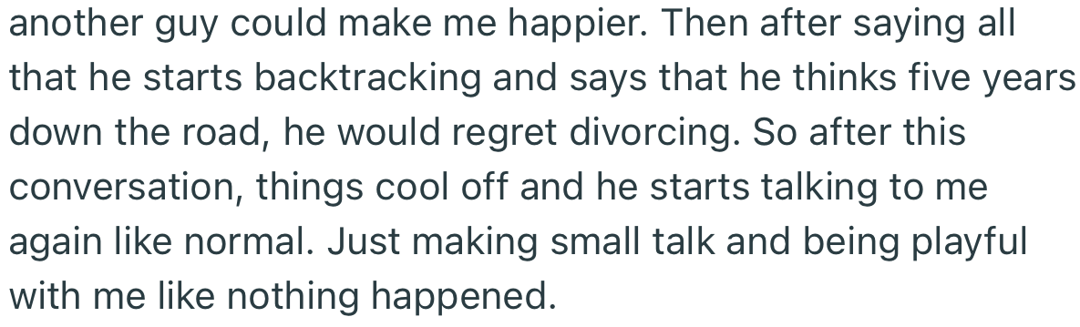 Later on, he started backtracking and admitted that he would regret divorcing OP in the future