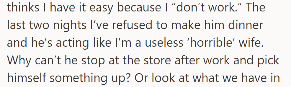 Her husband believes she has it easy because she doesn't work. She refused to make dinner, prompting his criticism.