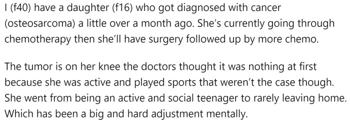 OP has a 16-year-old daughter who was recently diagnosed with osteosarcoma. The daughter has had to adjust to a new lifestyle
