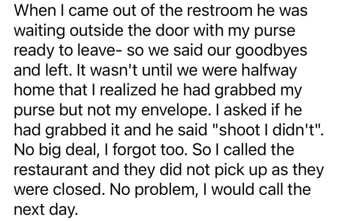 OP forgot to grab her envelope before leaving and left it at the restaurant.