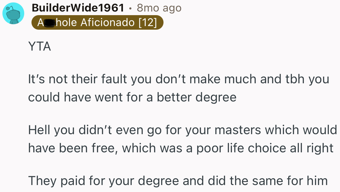 “It’s not their fault you don’t make much, and to be honest, you could have pursued a better degree.”