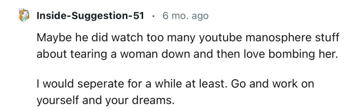 “I would separate for a while at least. Go and work on yourself and your dreams.”