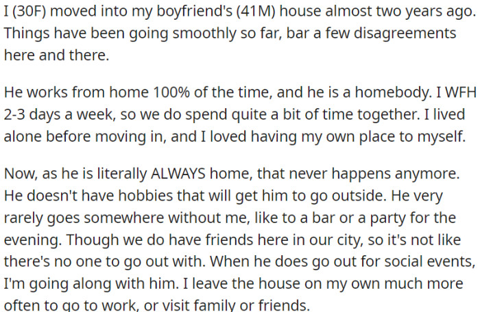 OP began living with her boyfriend. However, he is frequently at home, and as a result, OP finds herself longing for the personal time she used to have.