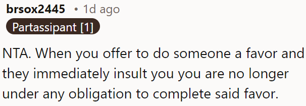 If someone insults you after you offer them a favor, you are not obligated to continue helping them.