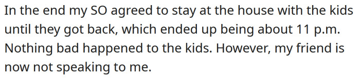 In the end, the OP's significant other agreed to take the kids home and stay with them until their parents returned.