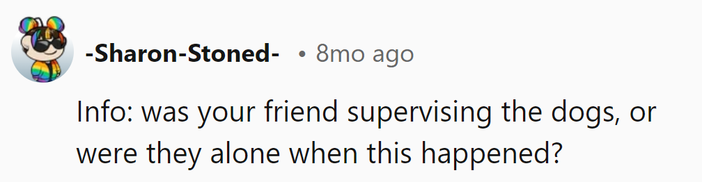 Were the dogs supervised, or left alone when this happened?