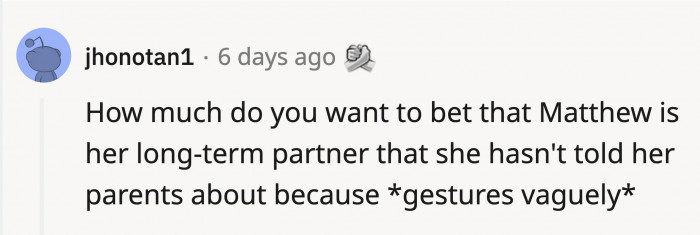 There’s probably a reason for them to not really know how serious their daughter and her partner are