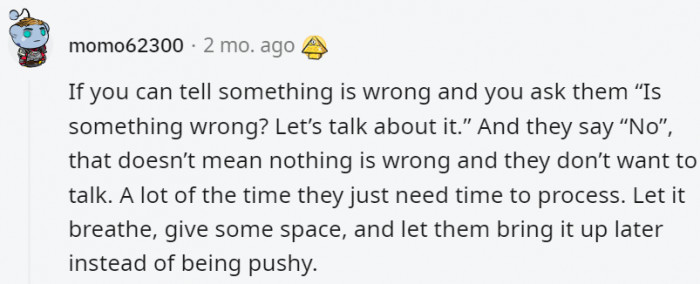 31. It's important to let them breathe and process. Sooner or later, they'll come to you about it anyway
