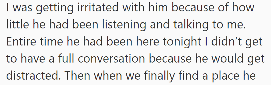 She grew annoyed as he barely listened or talked all night, leaving her without a proper conversation due to his distractions.