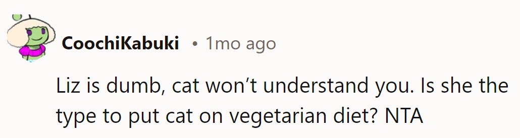 Liz's thinking is fur-real flawed; the cat won't heed her lectures. Vegan diet for Fluffy next? NTA.
