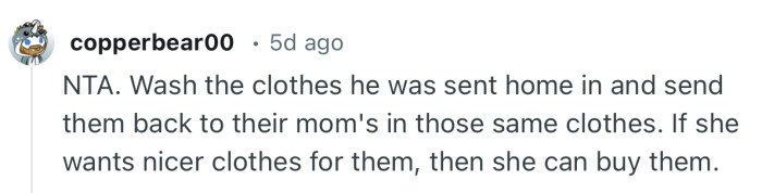 “NTA. Wash the clothes he was sent home in and send them back to their mom's in those same clothes.”