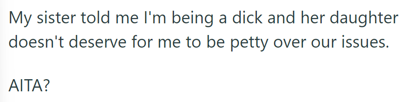His sister called him petty, implying her daughter doesn't deserve it. Now, he questions whether he's at fault.