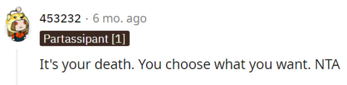 Death is entirely your own domain, OP, and you possess the right to choose what you want.