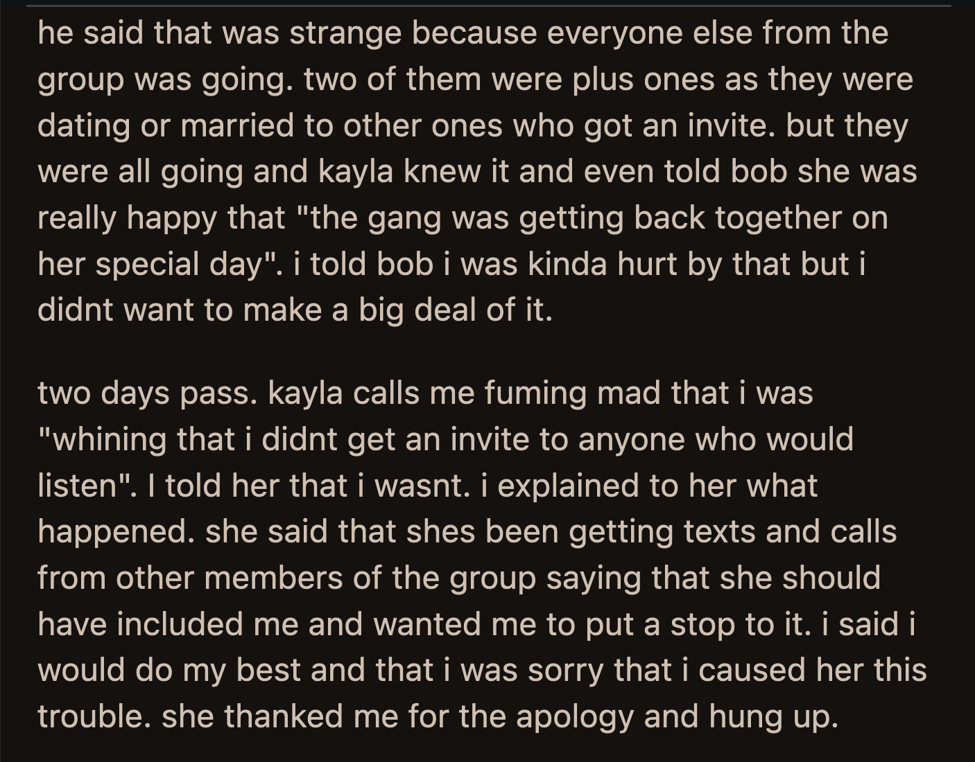OP called Bob and asked him why he told their friends about a private conversation. Bob said he didn't, but he did talk about it to one other friend who probably asked around until the story spread to their whole group. They then asked Kayla why she singled OP out.