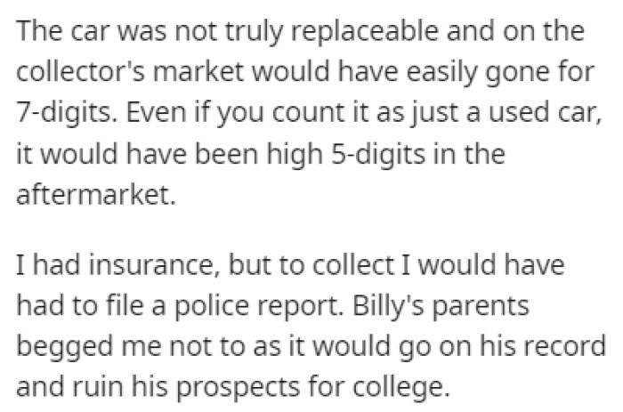 The car was incredibly expensive and irreplaceable, and while OP had insurance, Billy's parents begged him not to file a police report.