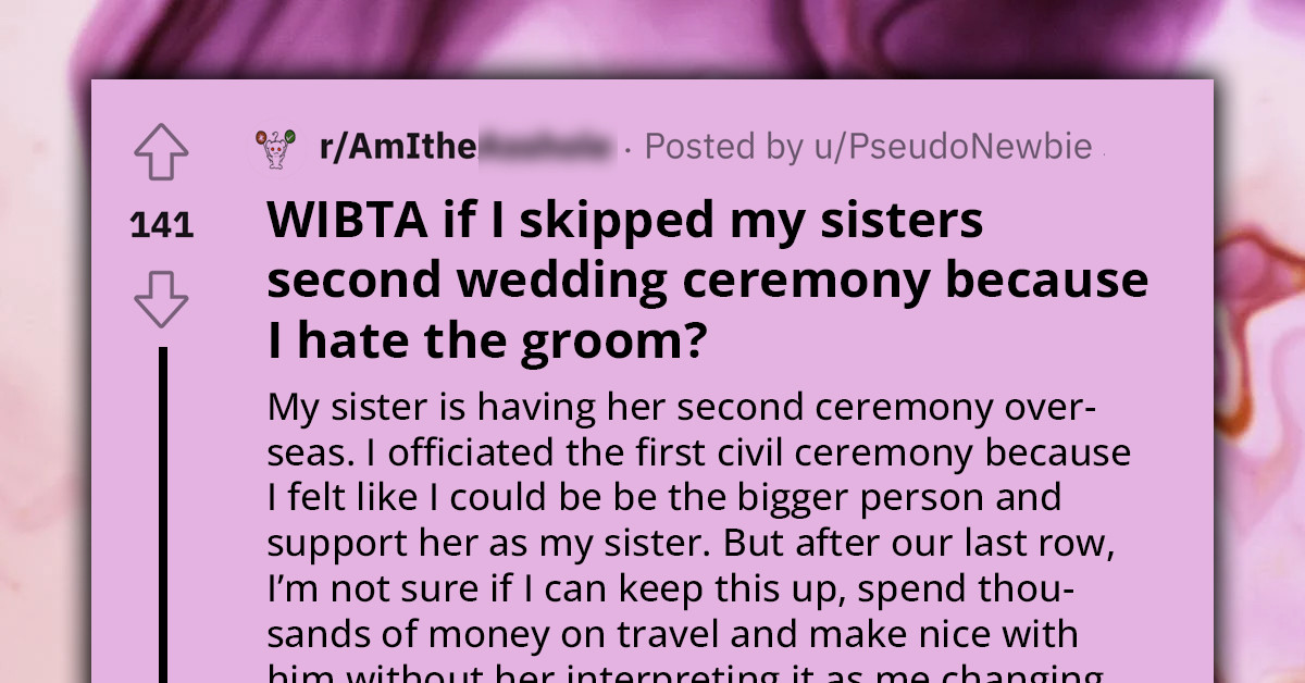 Redditor Wants To Skip Out On Sister's Wedding Because They Don't Approve Her Toxic Relationship