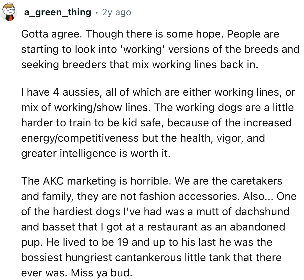 “Gotta agree. Though there is some hope. People are starting to look into 'working' versions of the breeds and seeking breeders that mix working lines back in.”