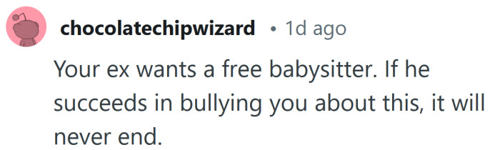 It will never end if you let him get away with it.