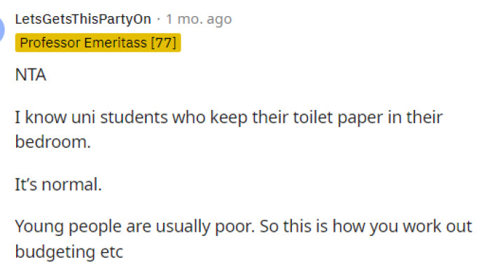 It is normal in certain situations, but it shouldn't need to be done—that's the point. In OP's case, she seems to be living with young adults who should understand and be capable of supporting themselves in this aspect.