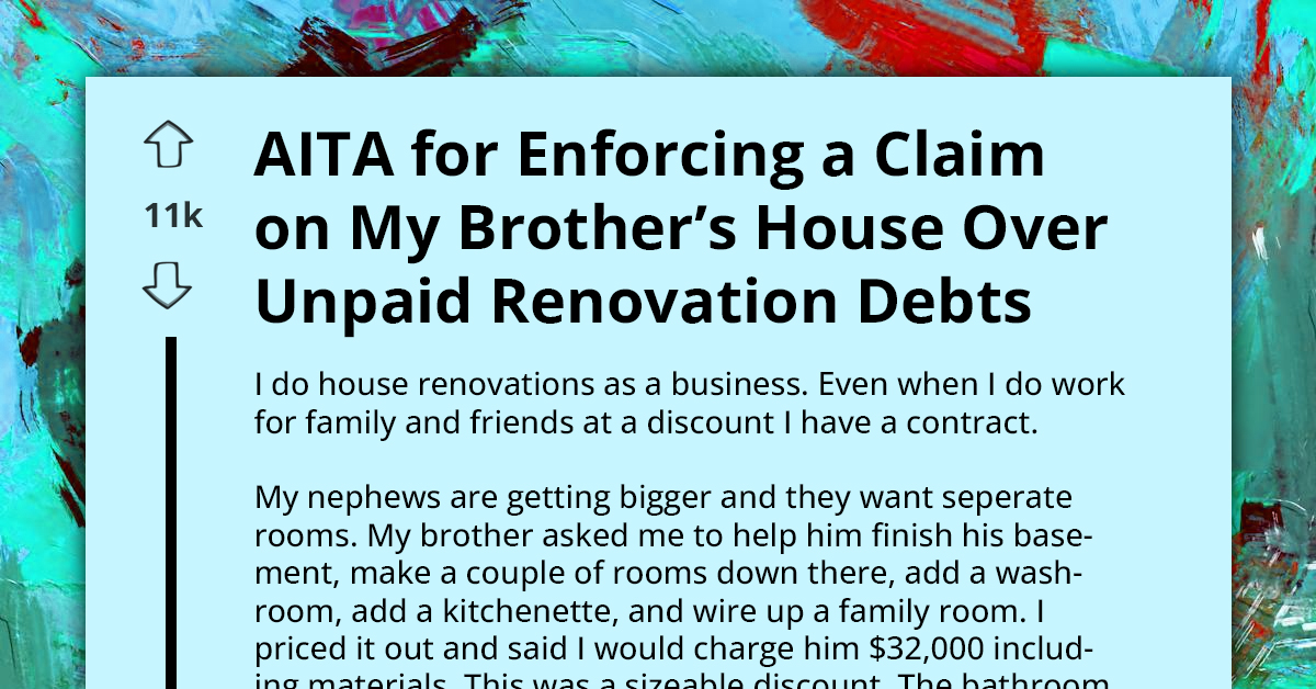 AITA For Enforcing A Claim On My Brother’s House Over Unpaid Renovation Debts