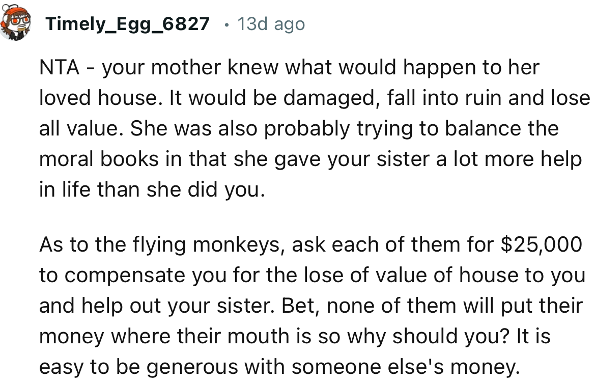 “NTA - your mother knew what would happen to her beloved house. It would be damaged, fall into ruin, and lose all value.”