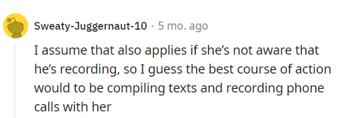 Avoid surprise recordings and stick to texts and phone calls as the legal ammunition—it's like stacking the deck with her greatest hits!