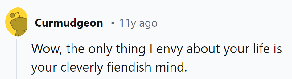 Seems like envy is in the air! But hey, at least there's a clever mind to keep things interesting.