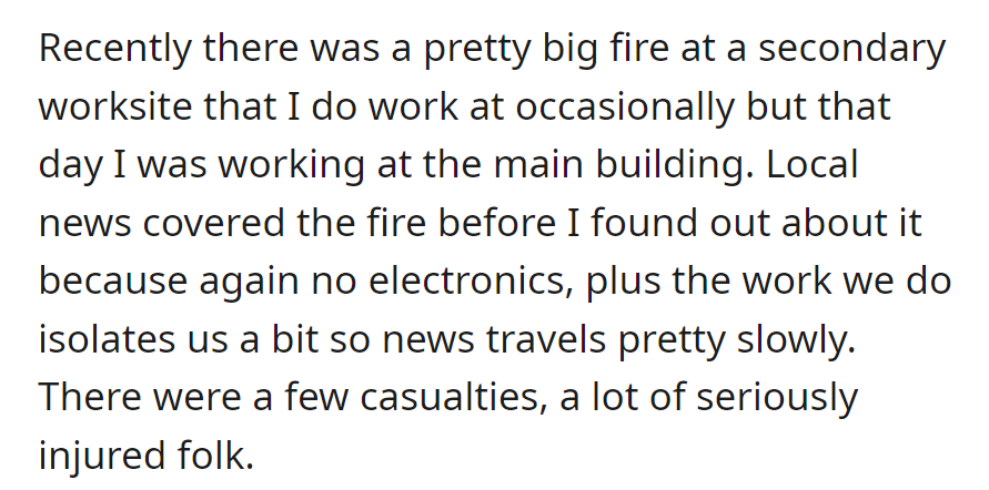 OP missed news of a major fire at a secondary worksite due to a no-electronics policy. He found out later; casualties and serious injuries were reported.