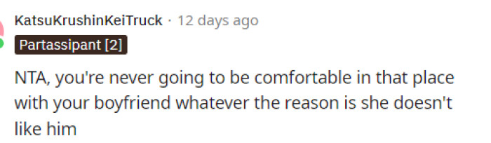 She won't feel comfortable there, especially knowing what her roommate was thinking or doing intentionally.