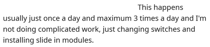 It's usually only once a day or three times at most.