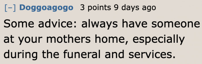 The OP should try asking (or hiring) someone to watch over her mom's home.