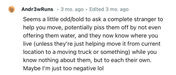 “Seems a little odd/bold to ask a complete stranger to help you move.”