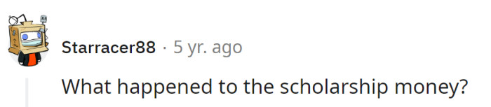Dad happened—the magician who turned scholarship money into a disappearing act. It's like financial Houdini, minus the prestige.