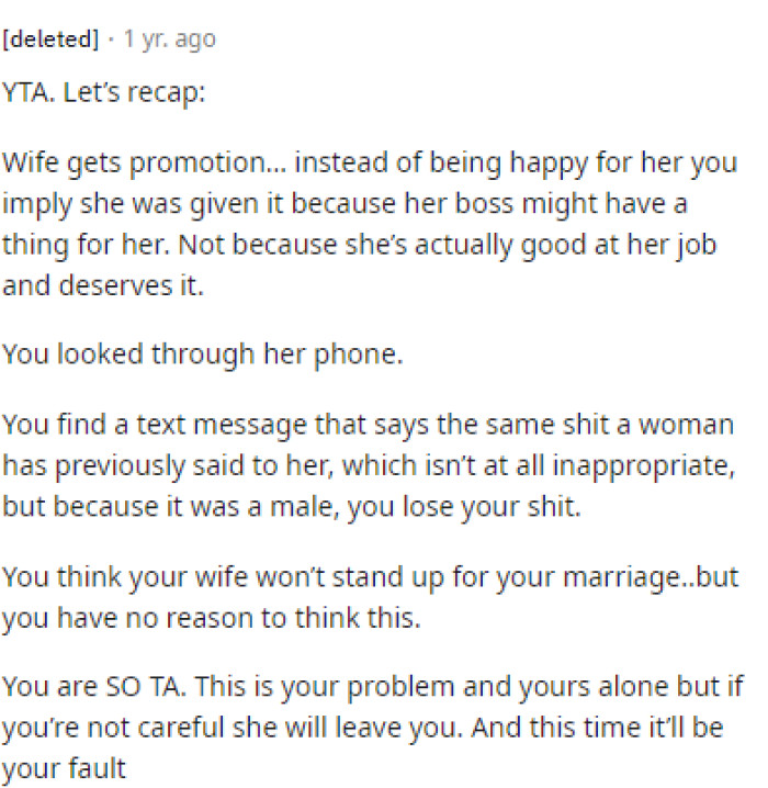 It does seem like he took things too far here, so I definitely think that he is in the wrong, especially for suggesting that she got the promotion because of this.