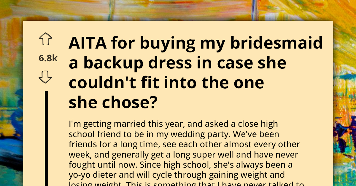 Bridesmaid Furious at Bride for Secretly Buying ‘Backup' Dress, Fearing She'd Be 'Too Fat' for Her First Choice
