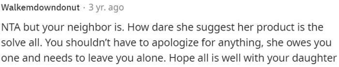 OP doesn't owe her an apology; the neighbor should apologize to OP and stop bothering her.