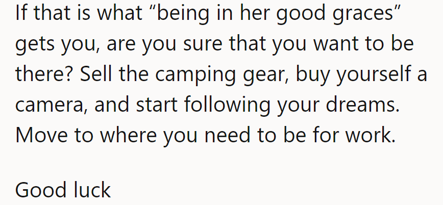 He should swap the camping gear for a camera and chase his dreams. Good luck!