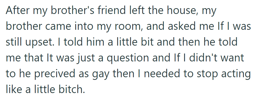 Brother Dismissed OP's Upset Over the Incident, Calling Him a 'Little Bitch' for Not Wanting to Be Perceived as Gay.