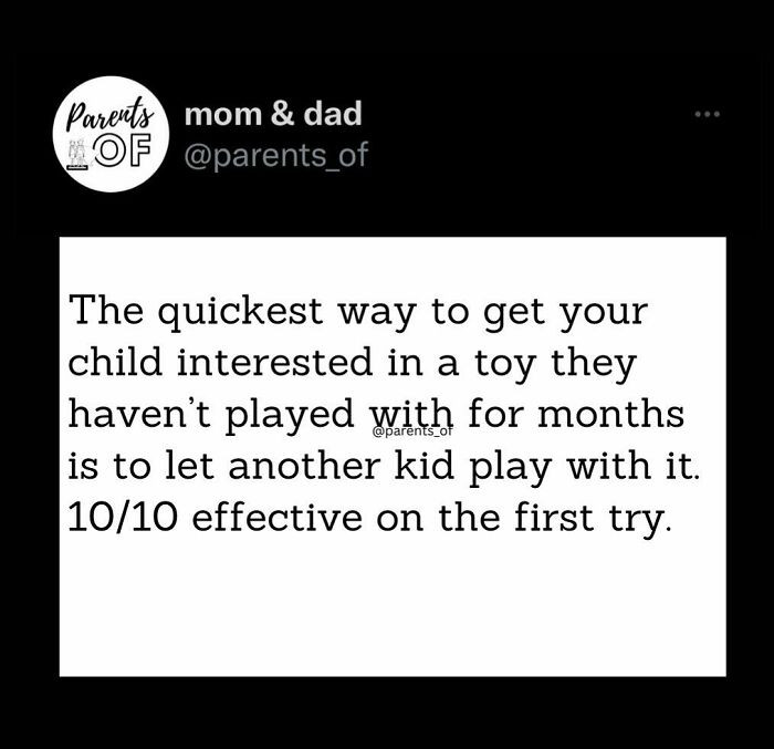 This is absolutely true and 100% effective all the time. Kids seriously do not like to share their toys but love to take everyone else's.